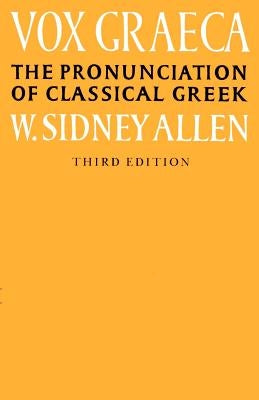 Vox Graeca: A Guide to the Pronunciation of Classical Greek by Allen, W. Sidney