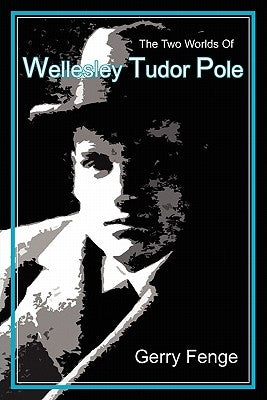 The Two Worlds of Wellesley Tudor Pole by Fenge, Gerry