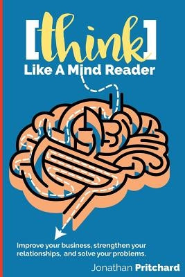 Think Like A Mind Reader: Improve your business, strengthen your relationships, and solve your problems. by Pettus, Jason