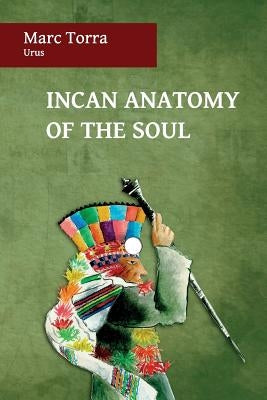 Incan Anatomy of the Soul by Torra, Marc