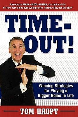 Time-Out! Winning Strategies for Playing a Bigger Game in Life by Haupt, Tom