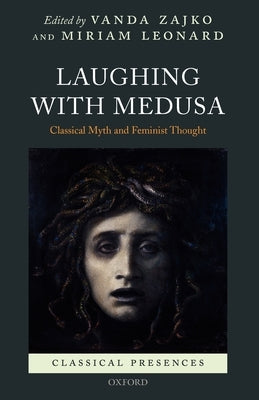 Laughing with Medusa: Classical Myth and Feminist Thought by Leonard, Miriam