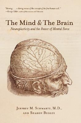 The Mind and the Brain: Neuroplasticity and the Power of Mental Force by Schwartz, Jeffrey M.
