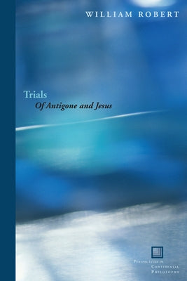 Trials: Of Antigone and Jesus by Robert, William