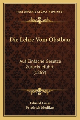 Die Lehre Vom Obstbau: Auf Einfache Gesetze Zuruckgefuhrt (1869) by Lucas, Eduard