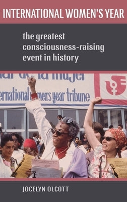 International Women's Year: The Greatest Consciousness-Raising Event in History by Olcott, Jocelyn