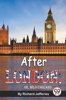 After London; Or, Wild England by Jefferies, Richard