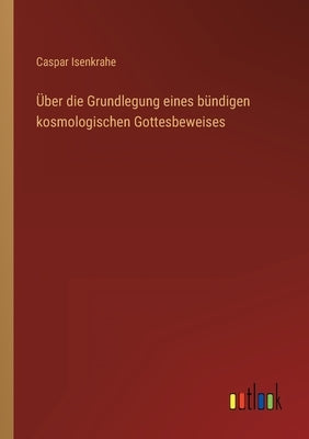 Über die Grundlegung eines bündigen kosmologischen Gottesbeweises by Isenkrahe, Caspar