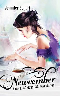 Newvember: 1 dare, 30 days, 30 new things by Bogart, Jennifer