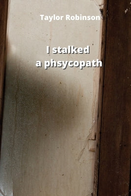 I stalked a phsycopath by Robinson, Taylor