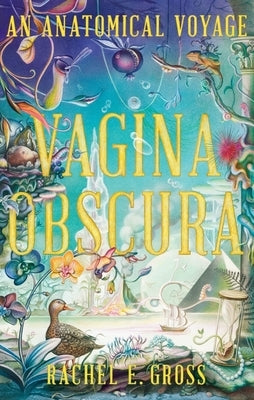 Vagina Obscura: An Anatomical Voyage by Gross, Rachel E.