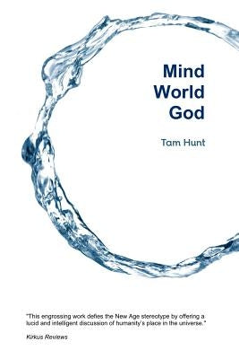 Mind, World, God: Science and Spirit in the 21st Century by Hunt, Tam