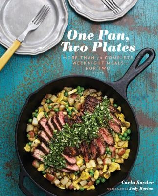 One Pan, Two Plates: More Than 70 Complete Weeknight Meals for Two (One Pot Meals, Easy Dinner Recipes, Newlywed Cookbook, Couples Cookbook) by Snyder, Carla