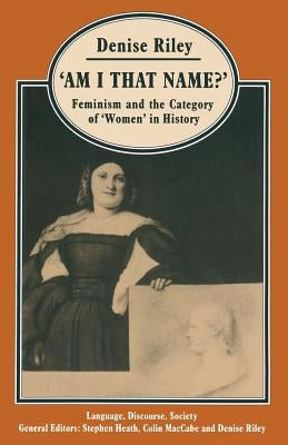 'am I That Name?': Feminism and the Category of 'women' in History by Riley, Denise