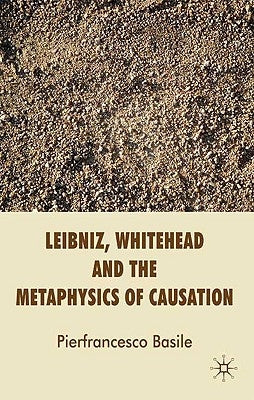 Leibniz, Whitehead and the Metaphysics of Causation by Basile, P.