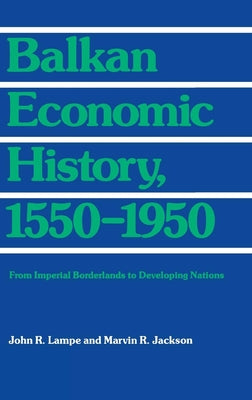 Balkan Economic History, 1550-1950 by Lampe, John R.