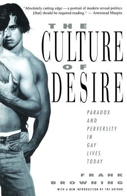 The Culture of Desire: Paradox and Perversity in Gay Lives Today by Browning, Frank