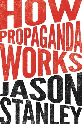 How Propaganda Works by Stanley, Jason