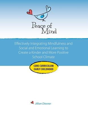 Peace of Mind Core Curriculum for Early Childhood: Effectively Integrating Mindfulness and Social Emotional Learning for a Kinder and More Positive Sc by Diesner, Jillian