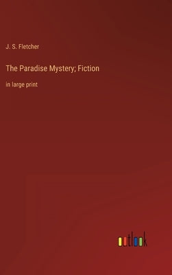 The Paradise Mystery; Fiction: in large print by Fletcher, J. S.