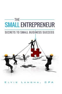 The Small Entrepreneur: Secrets to Small Business Success by Langha, Cpa Elvis