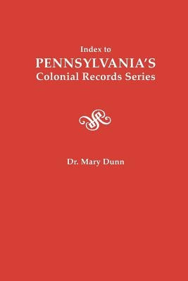 Index to Pennsylvania's Colonial Records Series by Dunn, Mary