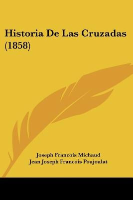 Historia de Las Cruzadas (1858) by Michaud, Joseph Francois