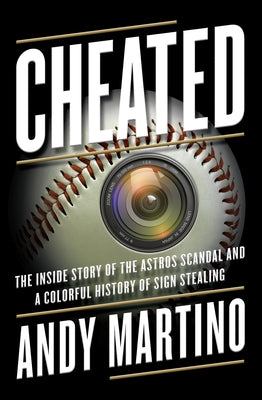 Cheated: The Inside Story of the Astros Scandal and a Colorful History of Sign Stealing by Martino, Andy