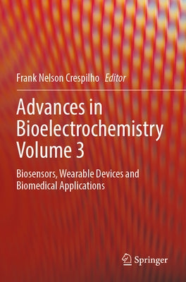 Advances in Bioelectrochemistry Volume 3: Biosensors, Wearable Devices and Biomedical Applications by Crespilho, Frank Nelson