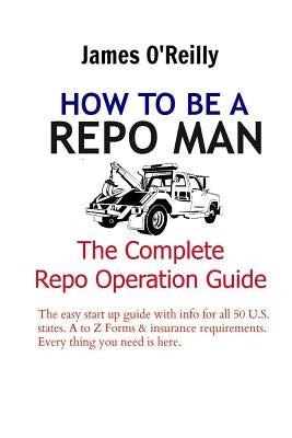 How to be a Repo Man: The Complete Repo Operation Guide by O'Reilly, James