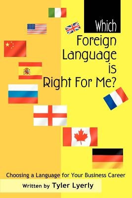 Which Foreign Language Is Right for Me?: Choosing a Language for Your Business Career by Lyerly, Tyler