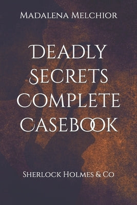 Deadly Secrets Complete Casebook: A Sherlock Holmes & Co Collection by Melchior, Madalena