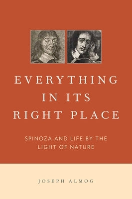 Everything in Its Right Place: Spinoza and Life by the Light of Nature by Almog, Joseph