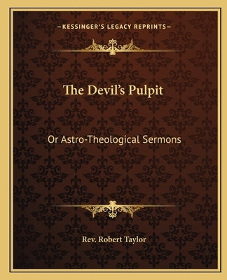 The Devil's Pulpit: Or Astro-Theological Sermons by Taylor, Robert