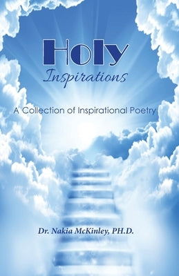 Holy Inspirations - A Collection of Inspirational Poetry by McKinley, Nakia