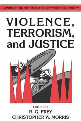 Violence, Terrorism, and Justice by Frey, Raymond Gillespie