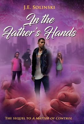 In the Father's Hands by Solinski, J. E.