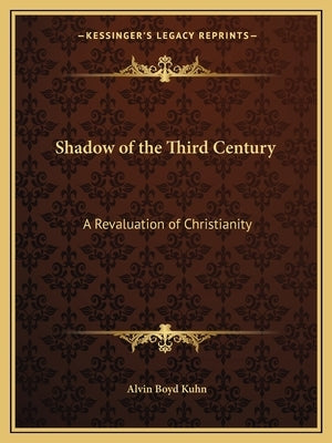 Shadow of the Third Century: A Revaluation of Christianity by Kuhn, Alvin Boyd