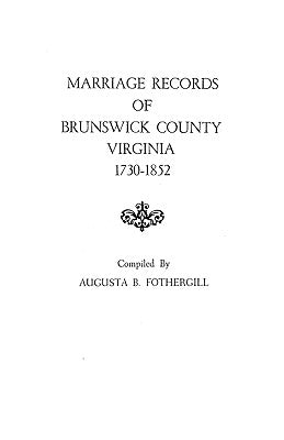 Marriage Records of Brunswick County, Virginia, 1730-1852 by Fothergill