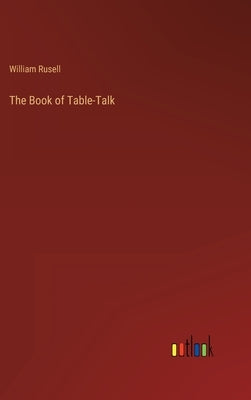 The Book of Table-Talk by Rusell, William
