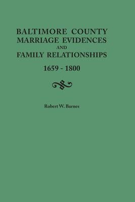 Baltimore County Marriage Evidences and Family Relationships, 1659-1800 by Barnes, Robert W.