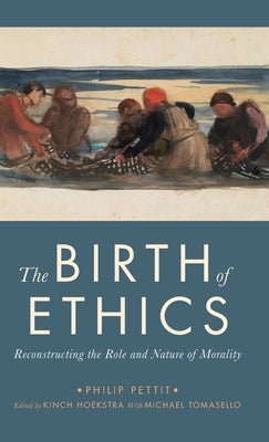 The Birth of Ethics: Reconstructing the Role and Nature of Morality by Pettit, Philip