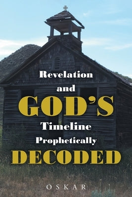 Revelation and God's Timeline Prophetically Decoded by Oskar