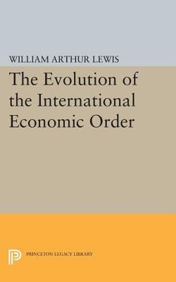 The Evolution of the International Economic Order by Lewis, William Arthur