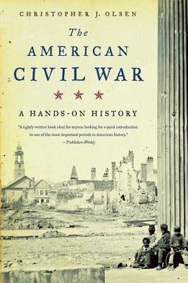 The American Civil War: A Hands-On History by Olsen, Christopher J.