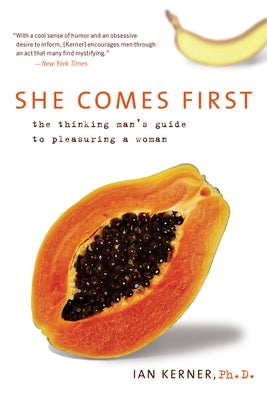 She Comes First: The Thinking Man's Guide to Pleasuring a Woman by Kerner, Ian