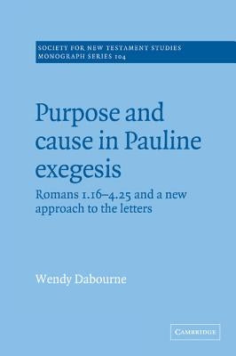 Purpose and Cause in Pauline Exegesis: Romans 1.16 and 4.25 and a New Approach to the Letters by Dabourne, Wendy