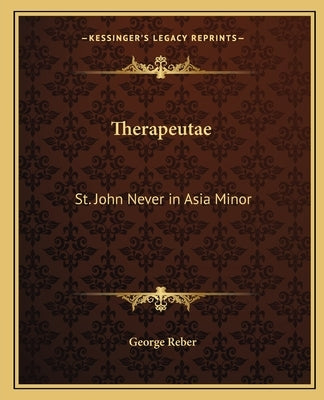 Therapeutae: St. John Never in Asia Minor by Reber, George