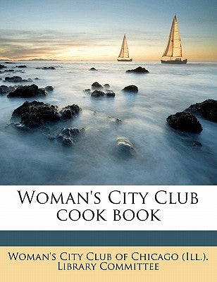 Woman's City Club Cook Book by Woman's City Club of Chicago (Ill ). Lib