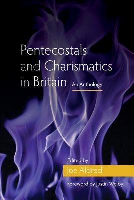 Pentecostals and Charismatics in Britain: An Anthology by Aldred, Joe